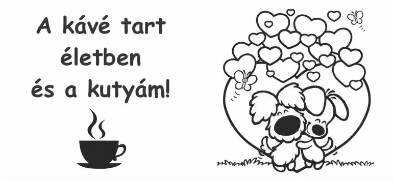 A kávé tart életben és a kutyám! A kávé tart életben és a kutyám!