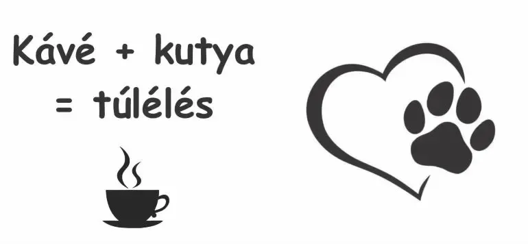 Kávé + kutya = túlélés Kávé + kutya = túlélés