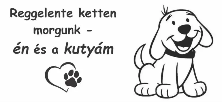 Reggelente ketten morgunk - én és a kutyám. Reggelente ketten morgunk - én és a kutyám.
