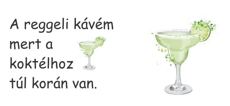 A reggeli kávém mert a koktélhoz túl korán van. A reggeli kávém mert a koktélhoz túl korán van.