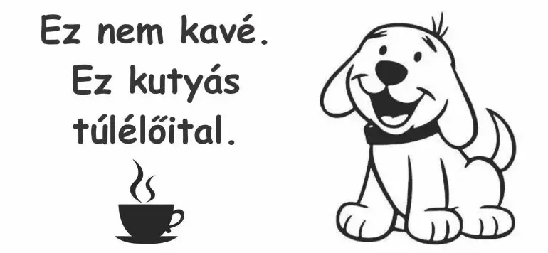 Ez nem kávé. Ez kutyás túlélőital. Ez nem kávé. Ez kutyás túlélőital.